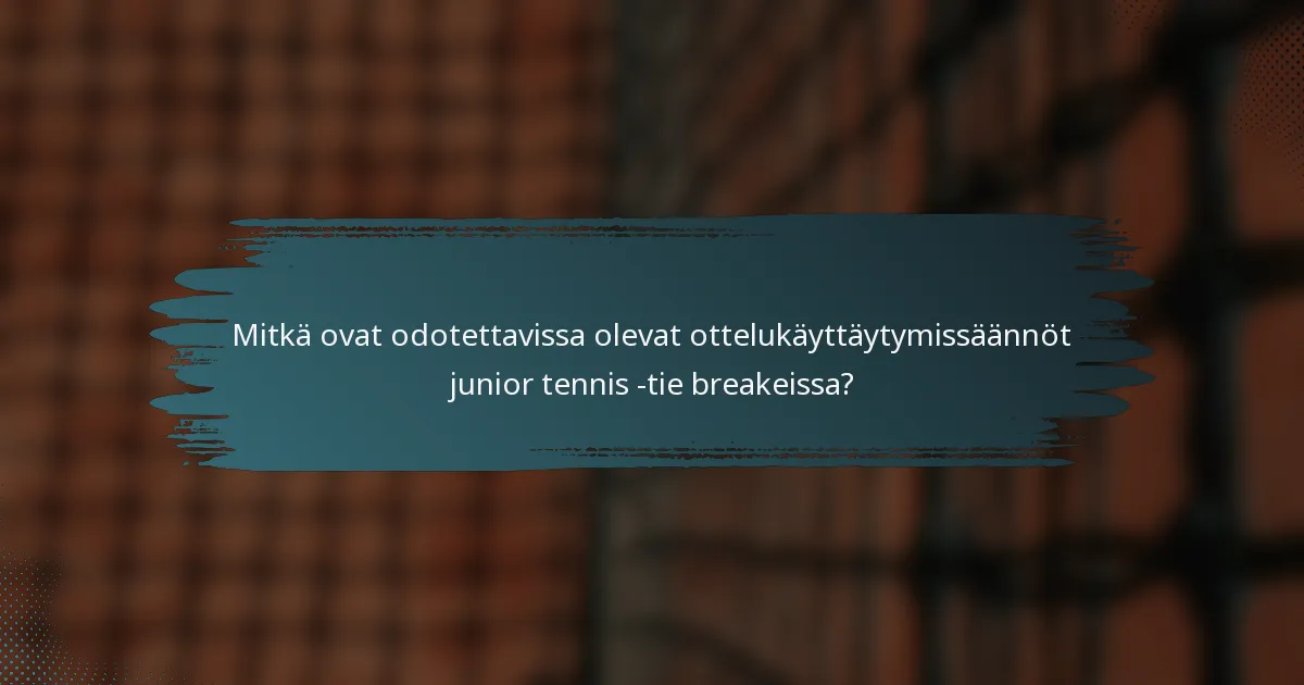 Mitkä ovat odotettavissa olevat ottelukäyttäytymissäännöt junior tennis -tie breakeissa?