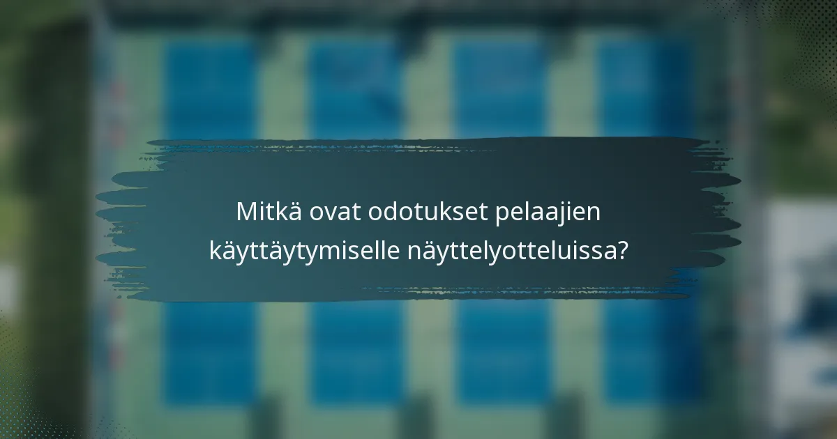 Mitkä ovat odotukset pelaajien käyttäytymiselle näyttelyotteluissa?