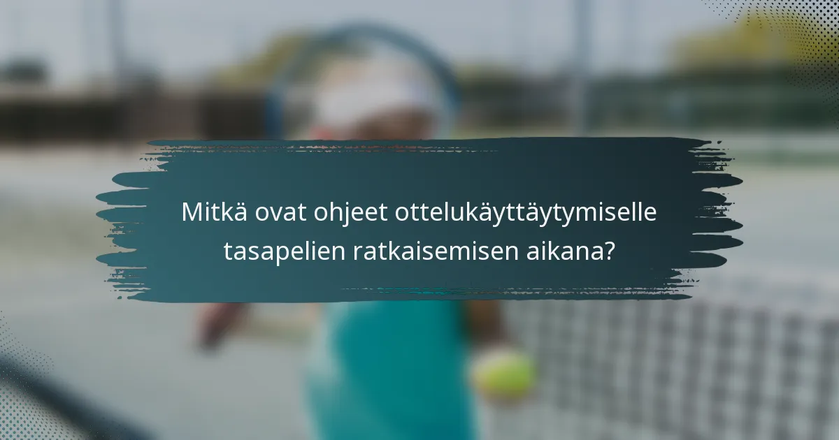 Mitkä ovat ohjeet ottelukäyttäytymiselle tasapelien ratkaisemisen aikana?