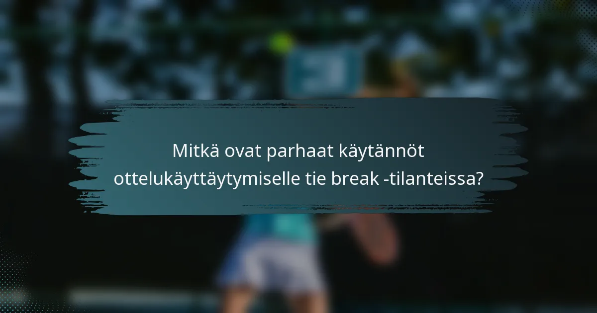 Mitkä ovat parhaat käytännöt ottelukäyttäytymiselle tie break -tilanteissa?