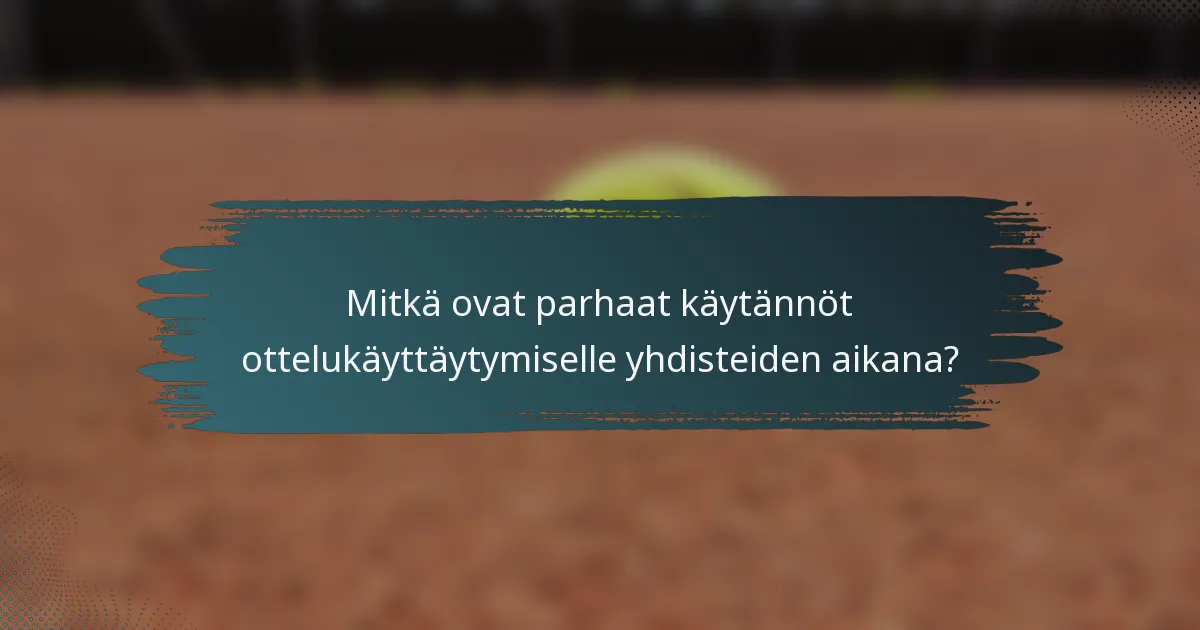 Mitkä ovat parhaat käytännöt ottelukäyttäytymiselle yhdisteiden aikana?