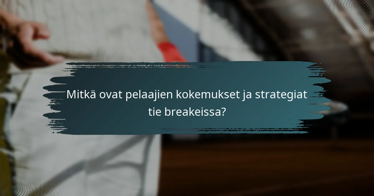 Mitkä ovat pelaajien kokemukset ja strategiat tie breakeissa?