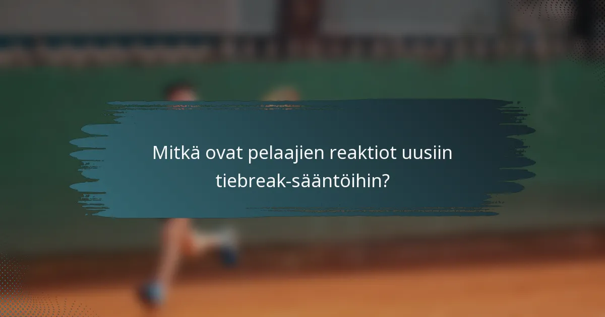 Mitkä ovat pelaajien reaktiot uusiin tiebreak-sääntöihin?