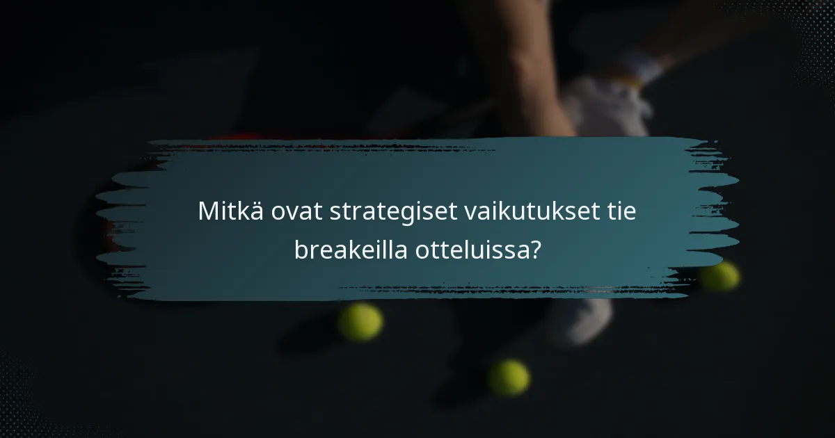 Mitkä ovat strategiset vaikutukset tie breakeilla otteluissa?