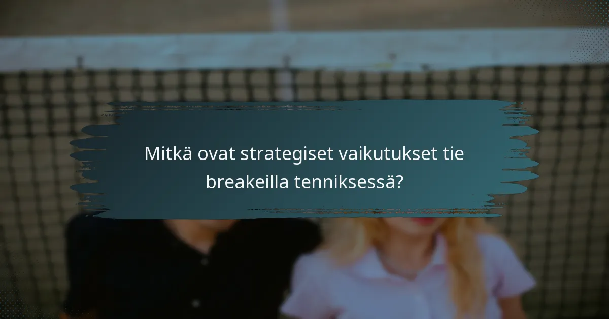 Mitkä ovat strategiset vaikutukset tie breakeilla tenniksessä?