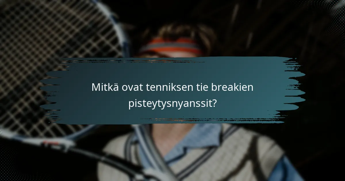 Mitkä ovat tenniksen tie breakien pisteytysnyanssit?