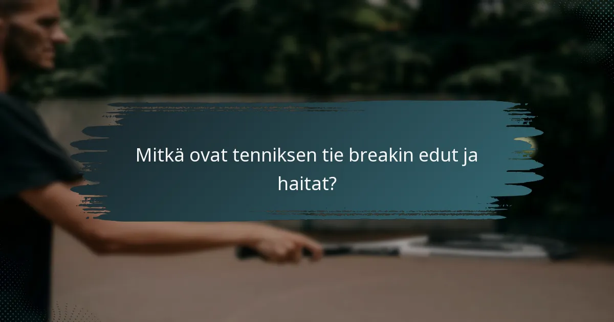 Mitkä ovat tenniksen tie breakin edut ja haitat?