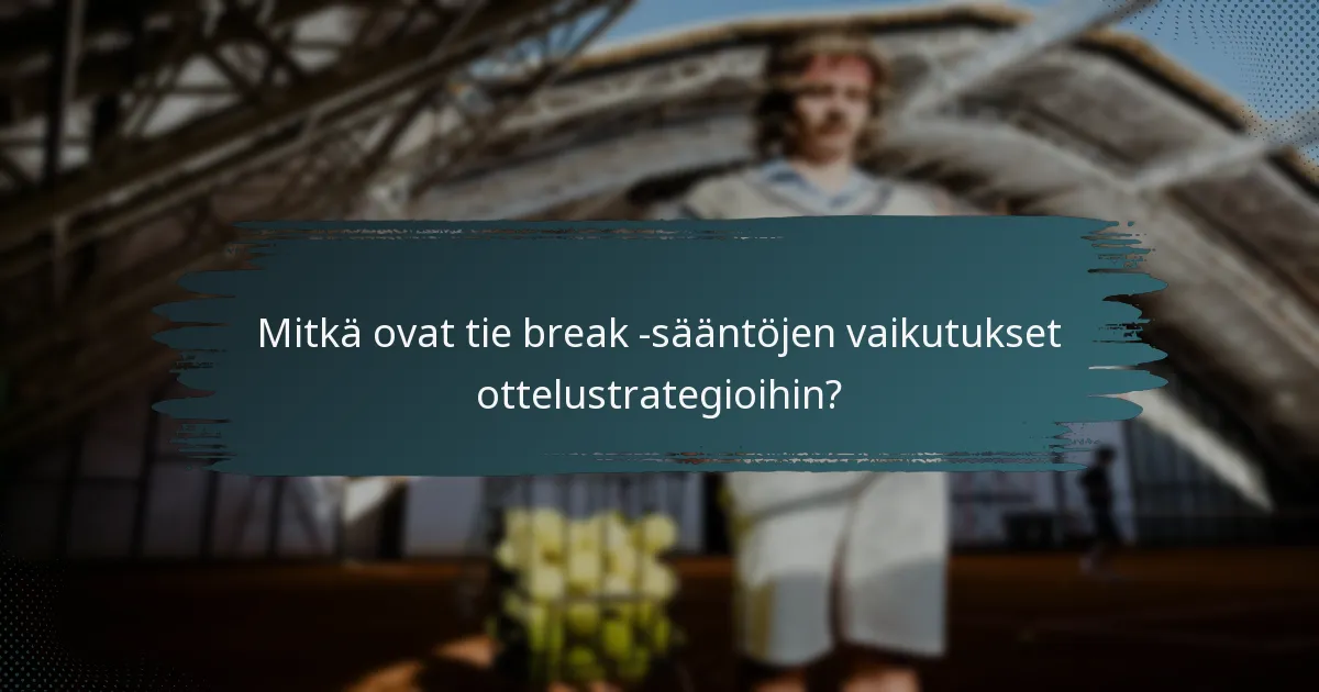 Mitkä ovat tie break -sääntöjen vaikutukset ottelustrategioihin?