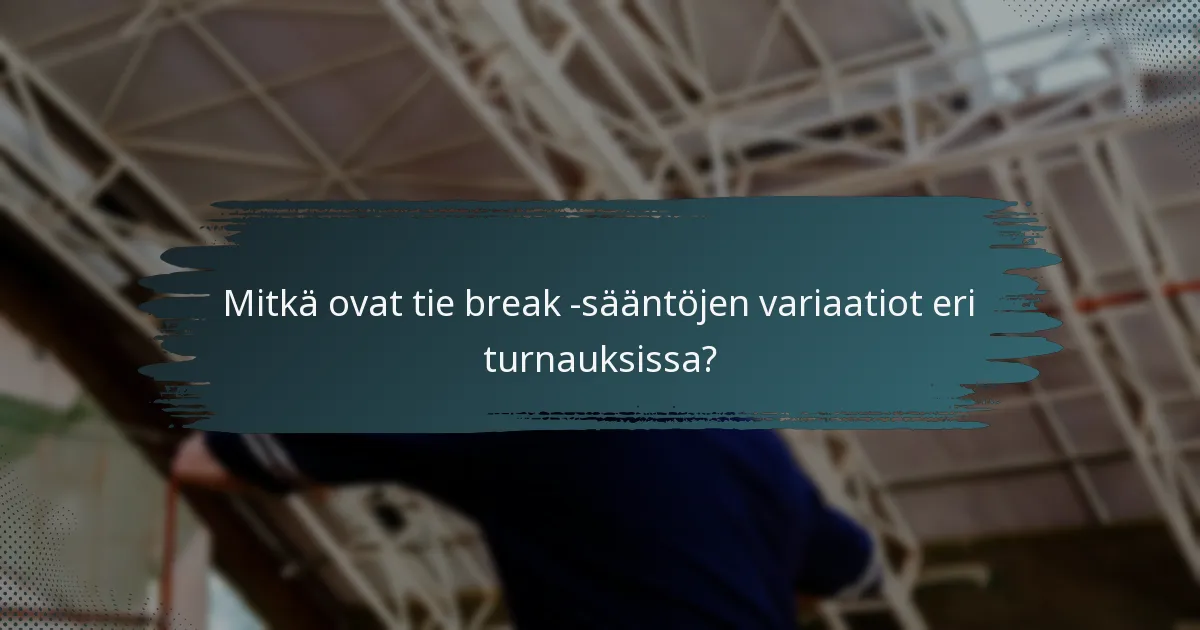 Mitkä ovat tie break -sääntöjen variaatiot eri turnauksissa?