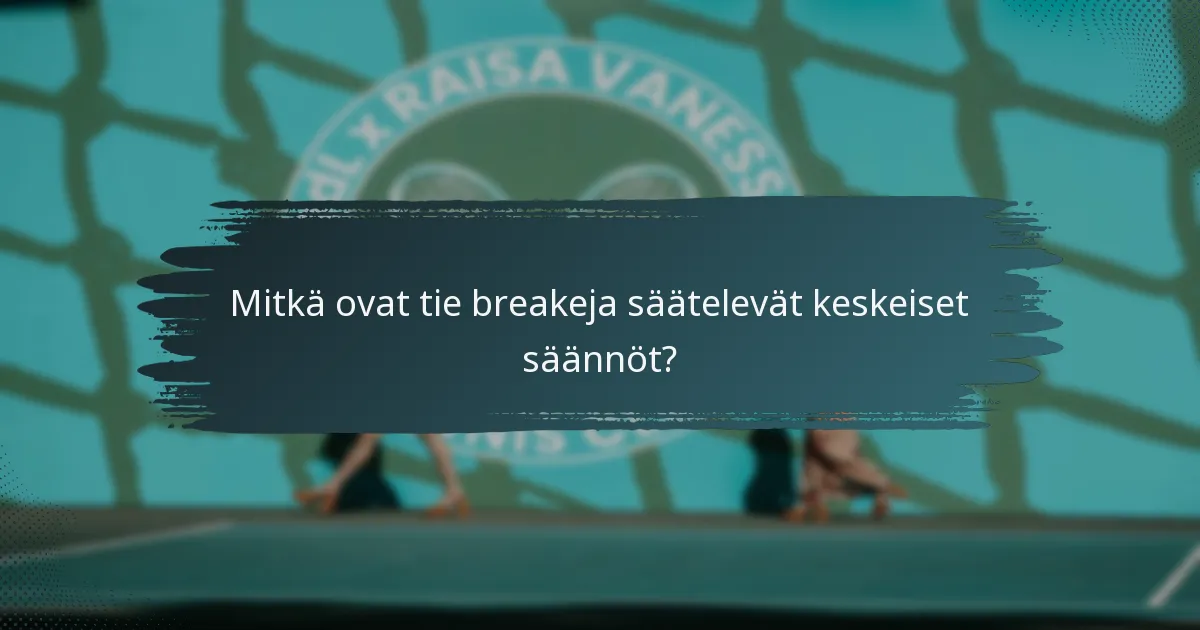 Mitkä ovat tie breakeja säätelevät keskeiset säännöt?