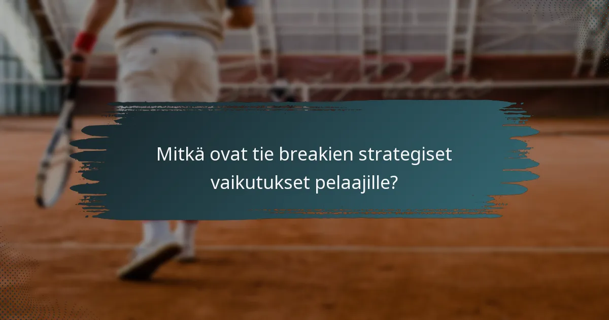 Mitkä ovat tie breakien strategiset vaikutukset pelaajille?