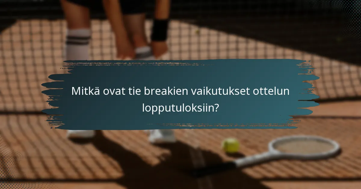 Mitkä ovat tie breakien vaikutukset ottelun lopputuloksiin?