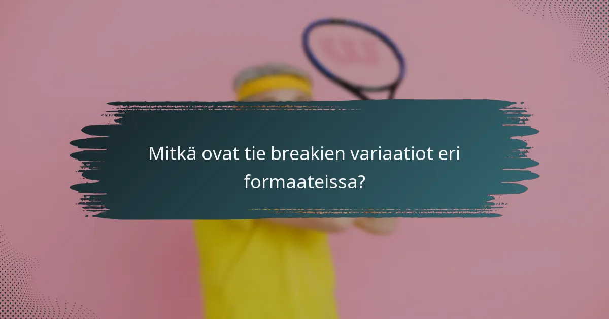 Mitkä ovat tie breakien variaatiot eri formaateissa?