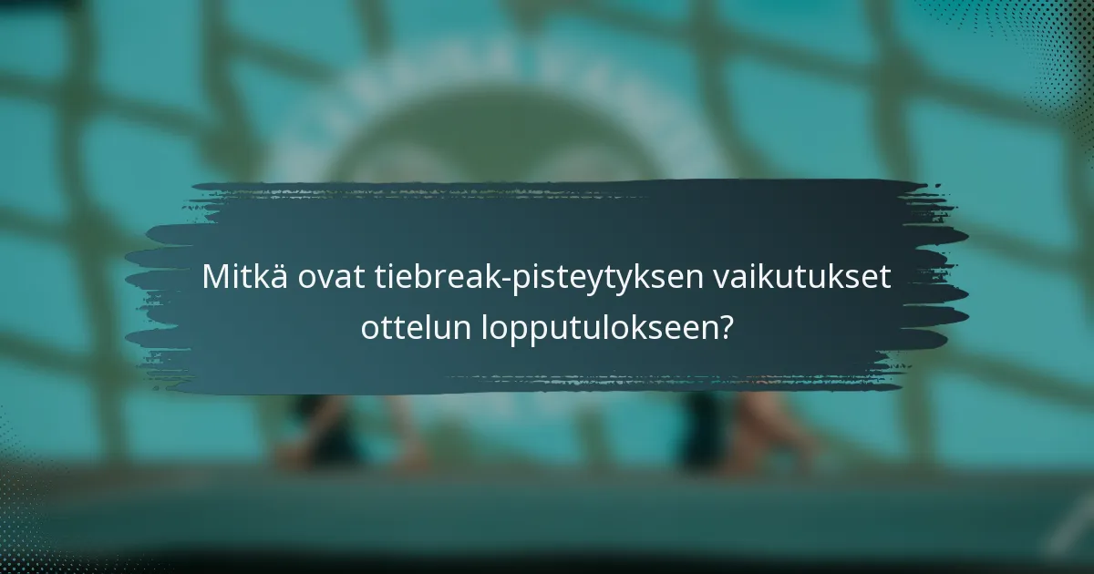 Mitkä ovat tiebreak-pisteytyksen vaikutukset ottelun lopputulokseen?
