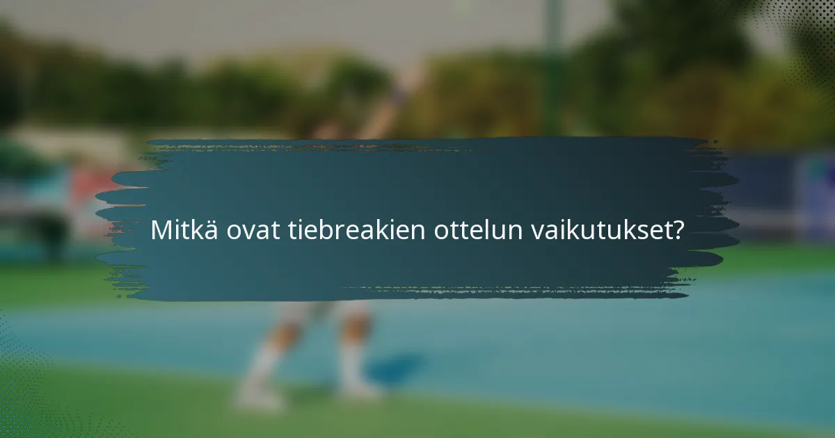 Mitkä ovat tiebreakien ottelun vaikutukset?