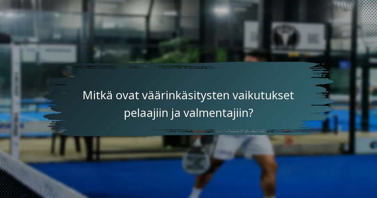 Mitkä ovat väärinkäsitysten vaikutukset pelaajiin ja valmentajiin?