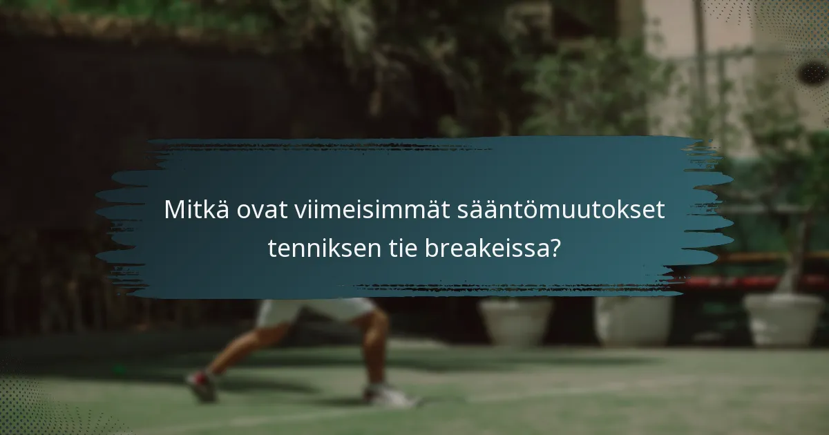 Mitkä ovat viimeisimmät sääntömuutokset tenniksen tie breakeissa?