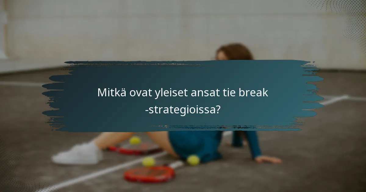 Mitkä ovat yleiset ansat tie break -strategioissa?