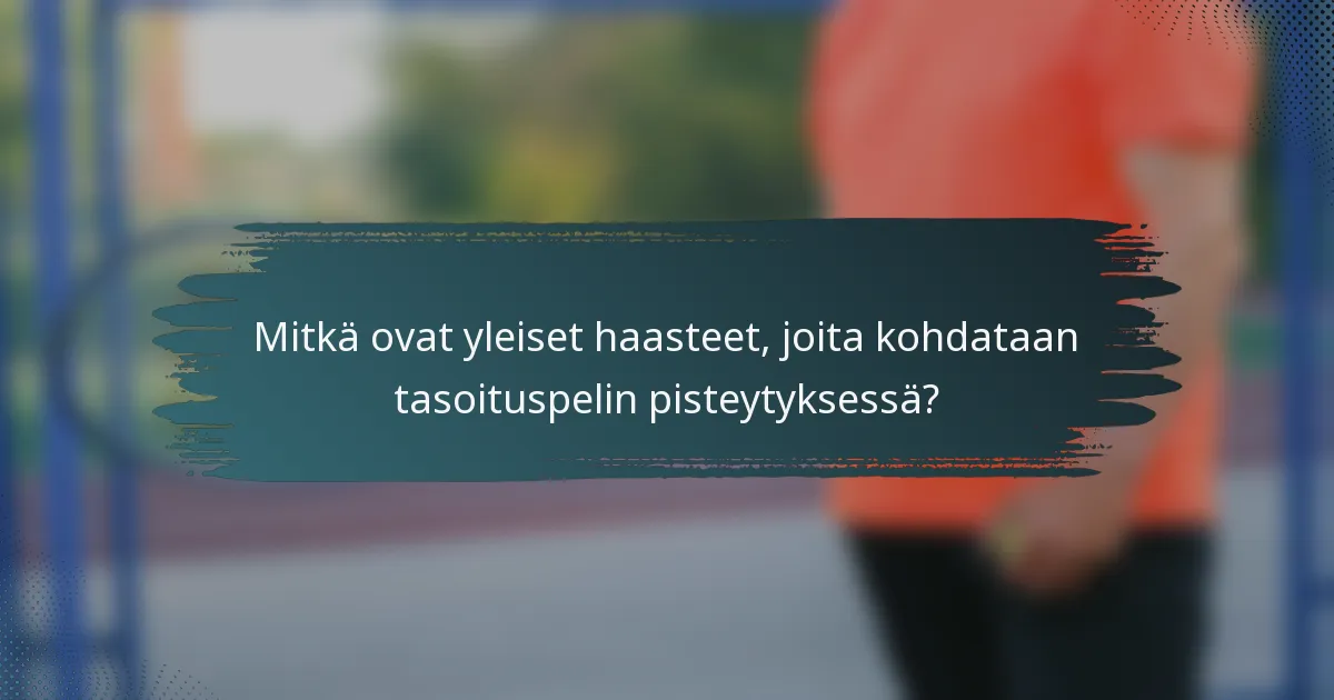 Mitkä ovat yleiset haasteet, joita kohdataan tasoituspelin pisteytyksessä?