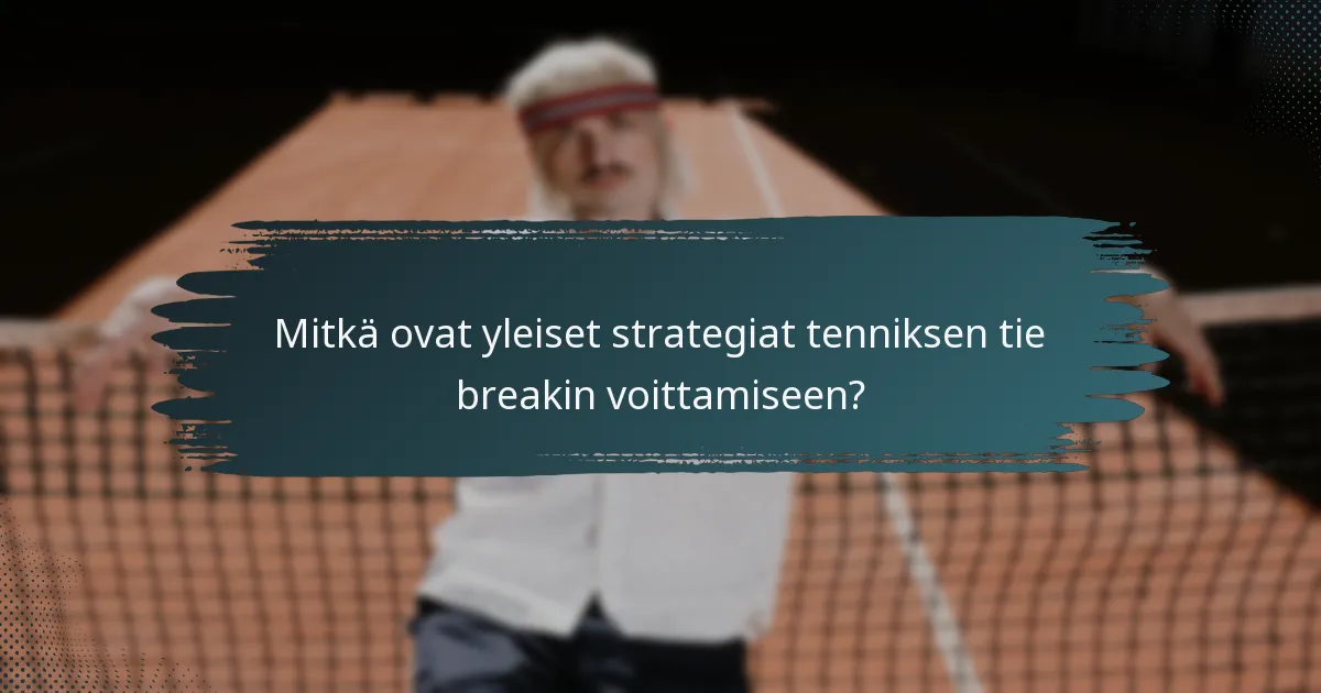 Mitkä ovat yleiset strategiat tenniksen tie breakin voittamiseen?