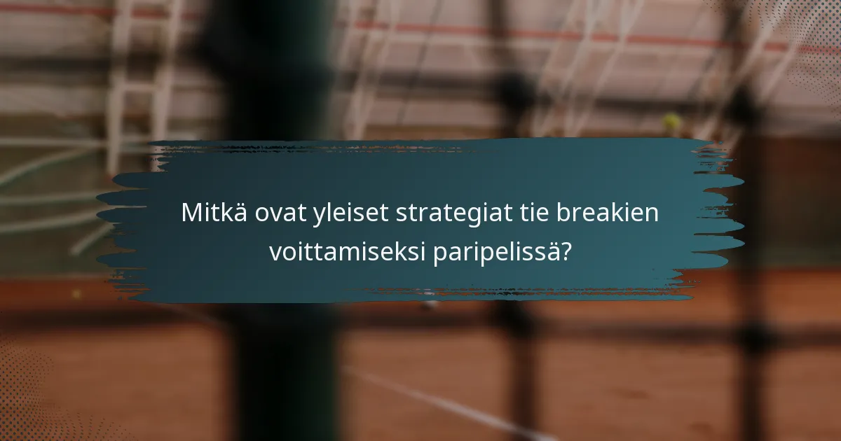 Mitkä ovat yleiset strategiat tie breakien voittamiseksi paripelissä?