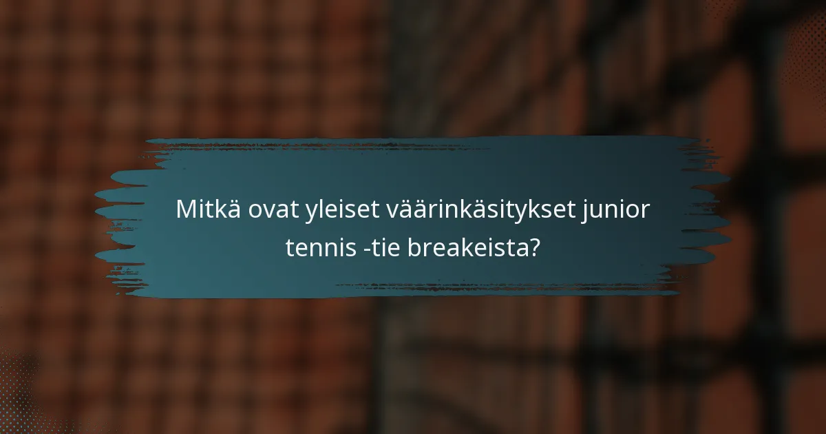 Mitkä ovat yleiset väärinkäsitykset junior tennis -tie breakeista?
