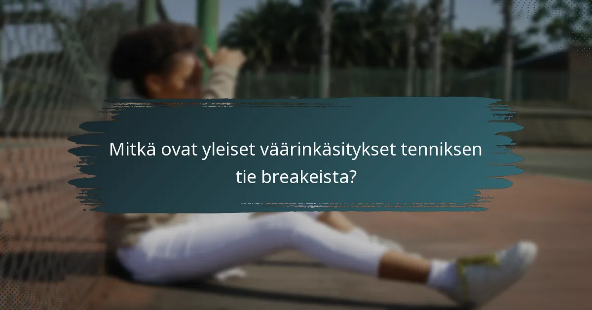 Mitkä ovat yleiset väärinkäsitykset tenniksen tie breakeista?