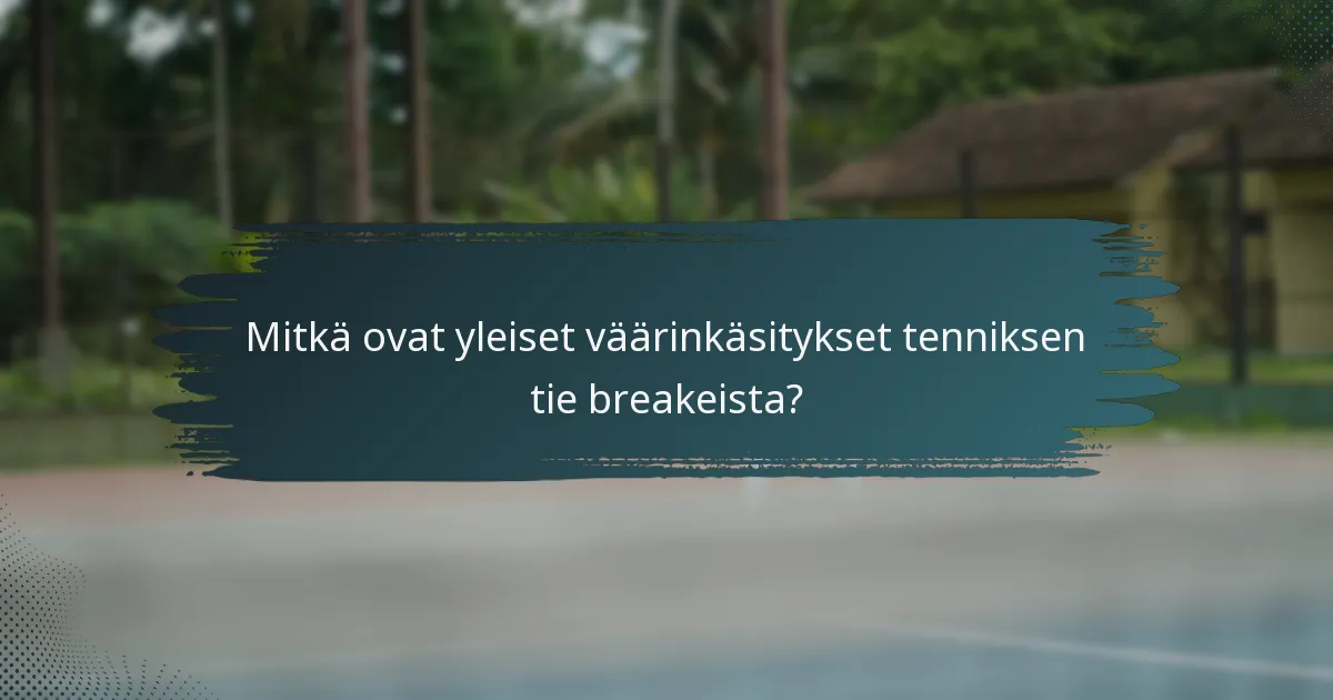 Mitkä ovat yleiset väärinkäsitykset tenniksen tie breakeista?