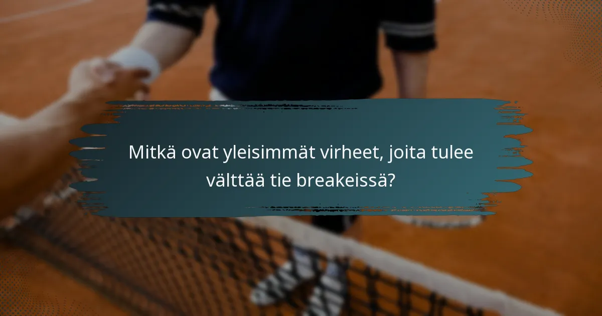 Mitkä ovat yleisimmät virheet, joita tulee välttää tie breakeissä?