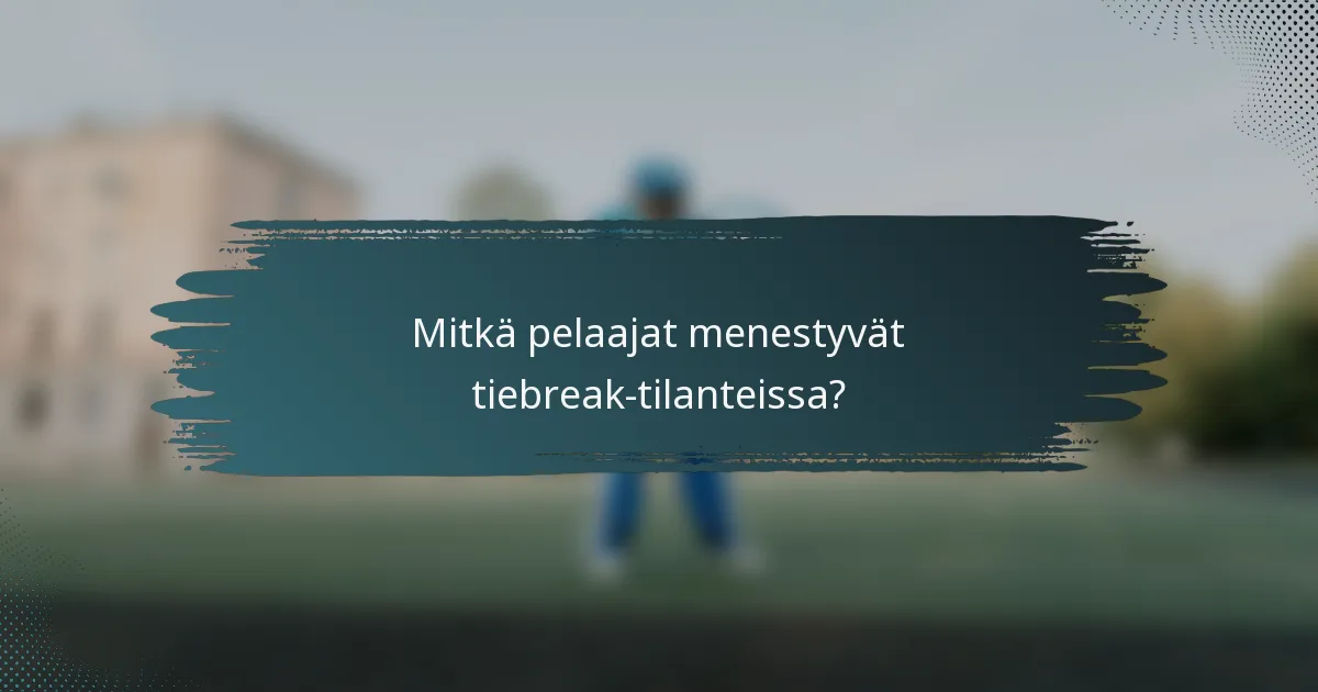 Mitkä pelaajat menestyvät tiebreak-tilanteissa?