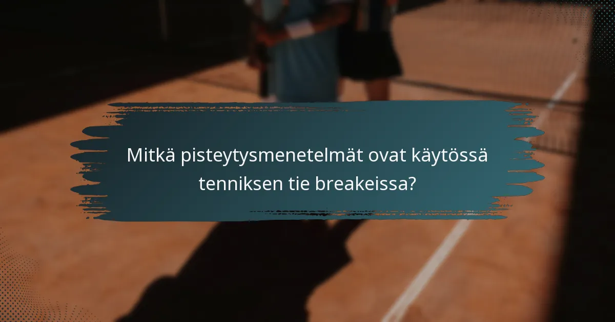 Mitkä pisteytysmenetelmät ovat käytössä tenniksen tie breakeissa?