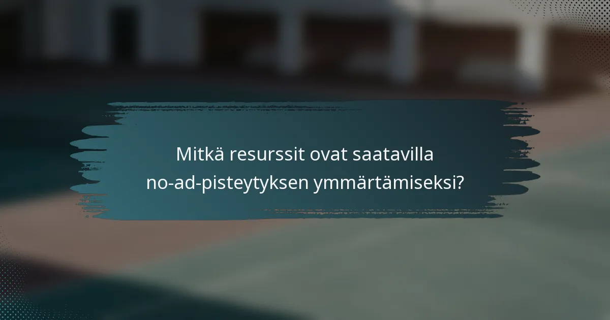 Mitkä resurssit ovat saatavilla no-ad-pisteytyksen ymmärtämiseksi?