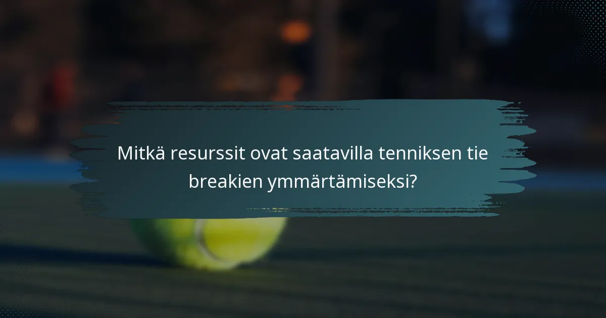 Mitkä resurssit ovat saatavilla tenniksen tie breakien ymmärtämiseksi?