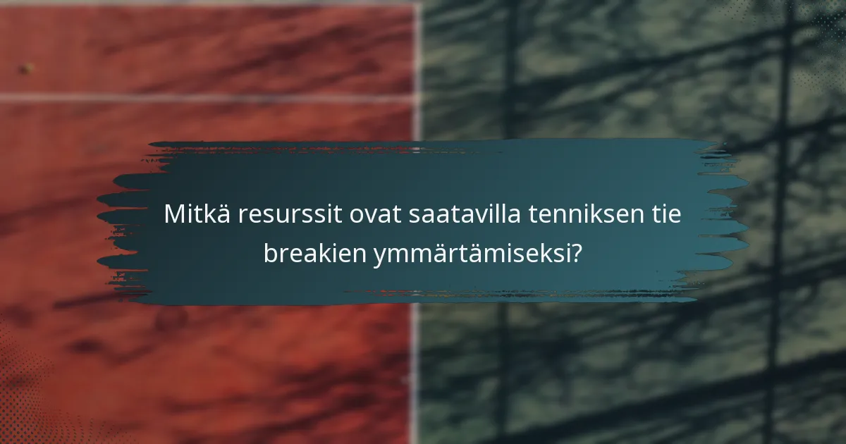 Mitkä resurssit ovat saatavilla tenniksen tie breakien ymmärtämiseksi?