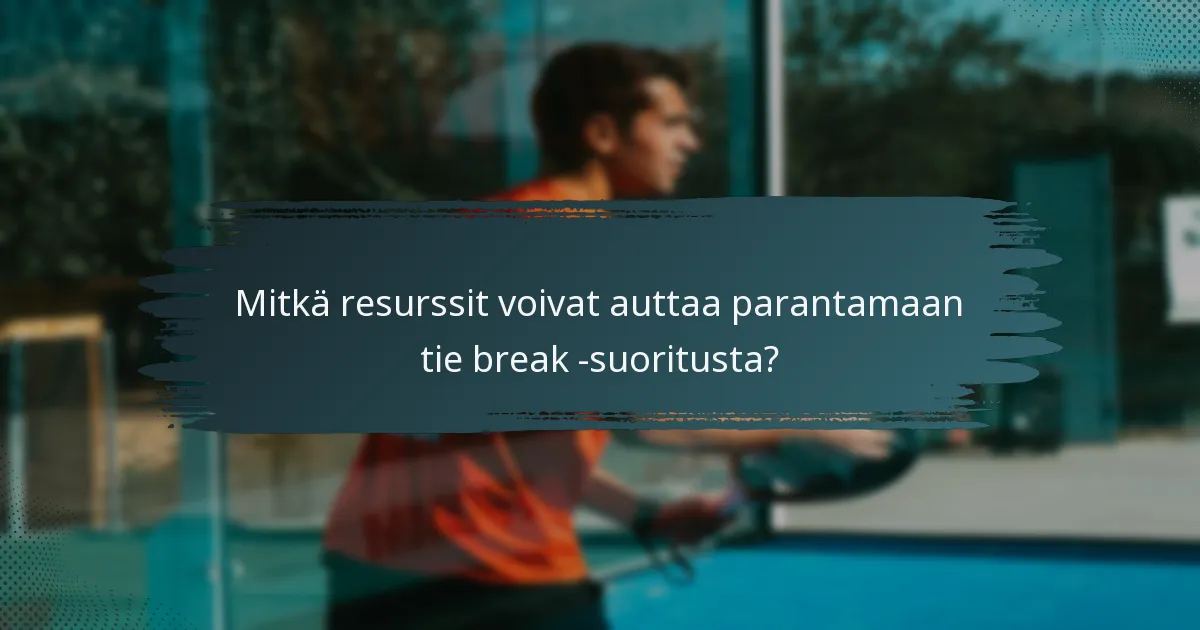 Mitkä resurssit voivat auttaa parantamaan tie break -suoritusta?
