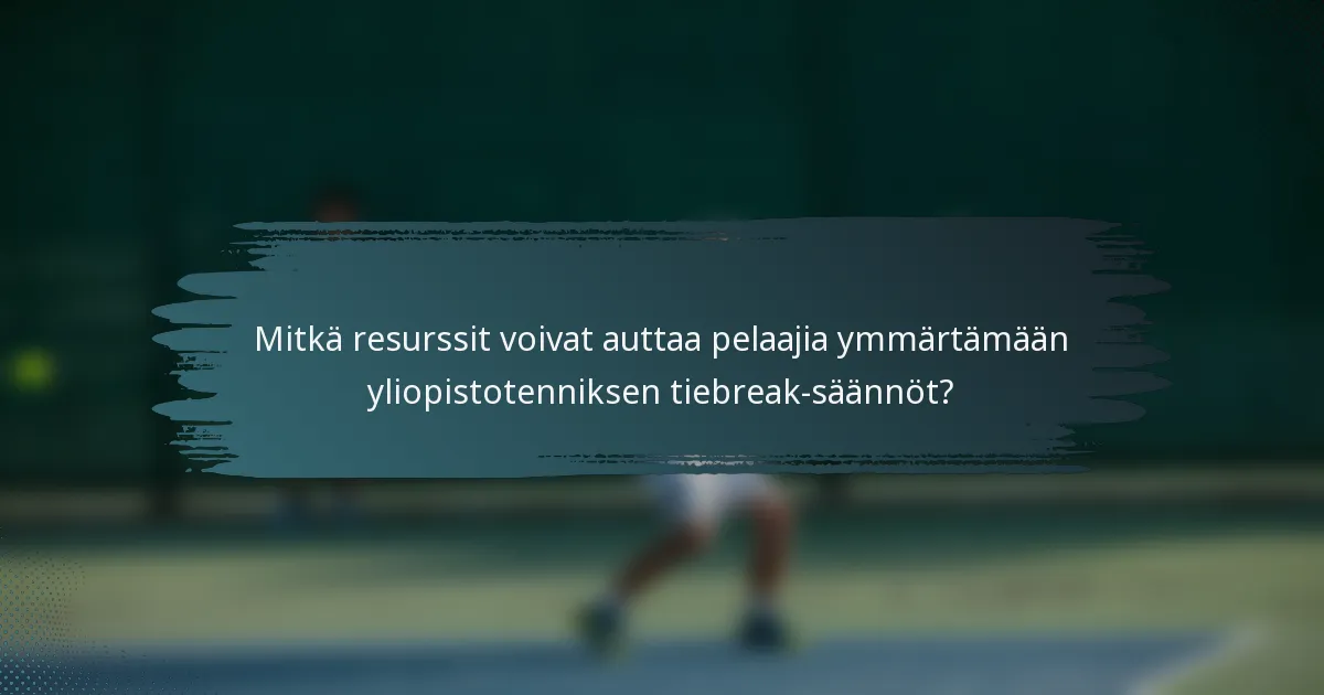 Mitkä resurssit voivat auttaa pelaajia ymmärtämään yliopistotenniksen tiebreak-säännöt?