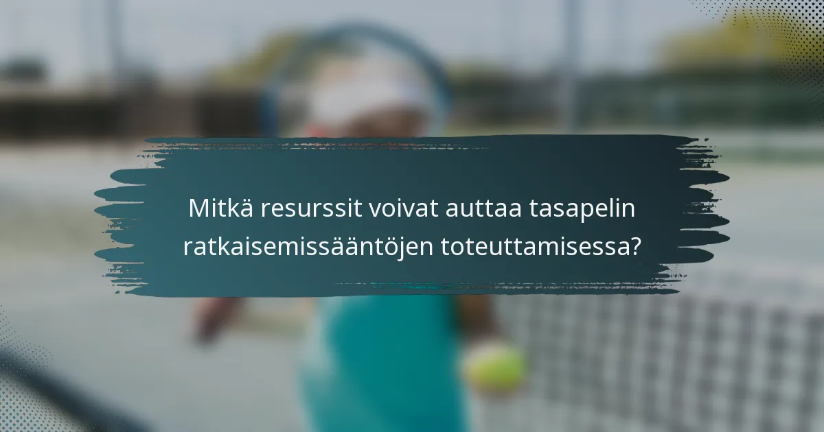 Mitkä resurssit voivat auttaa tasapelin ratkaisemissääntöjen toteuttamisessa?