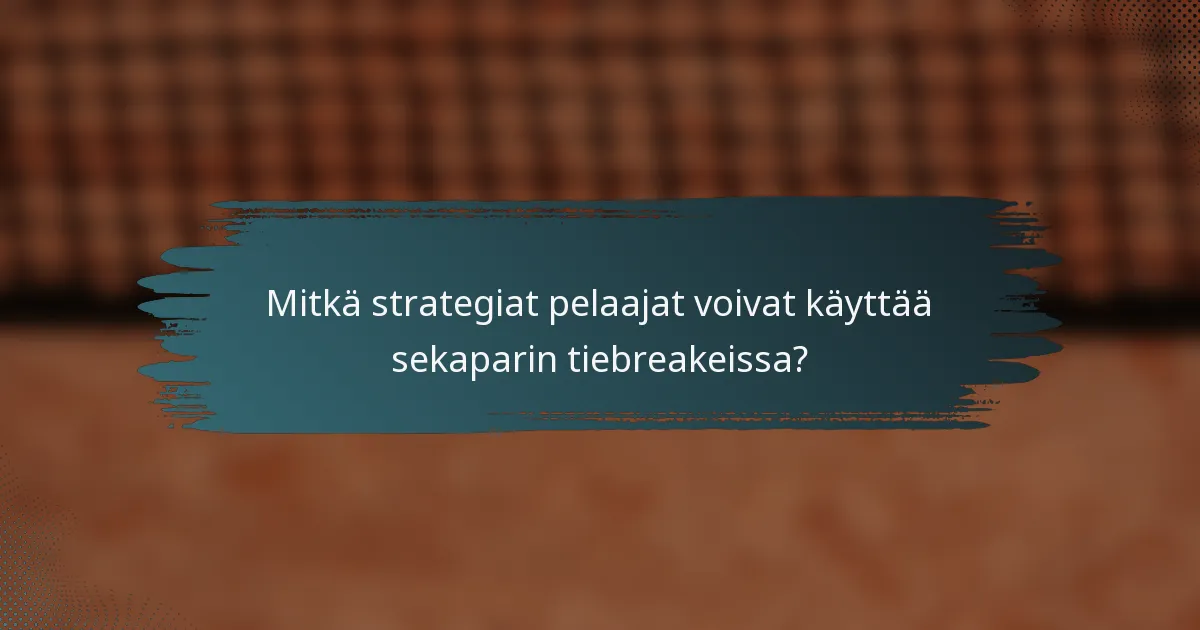 Mitkä strategiat pelaajat voivat käyttää sekaparin tiebreakeissa?