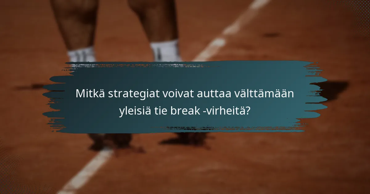 Mitkä strategiat voivat auttaa välttämään yleisiä tie break -virheitä?