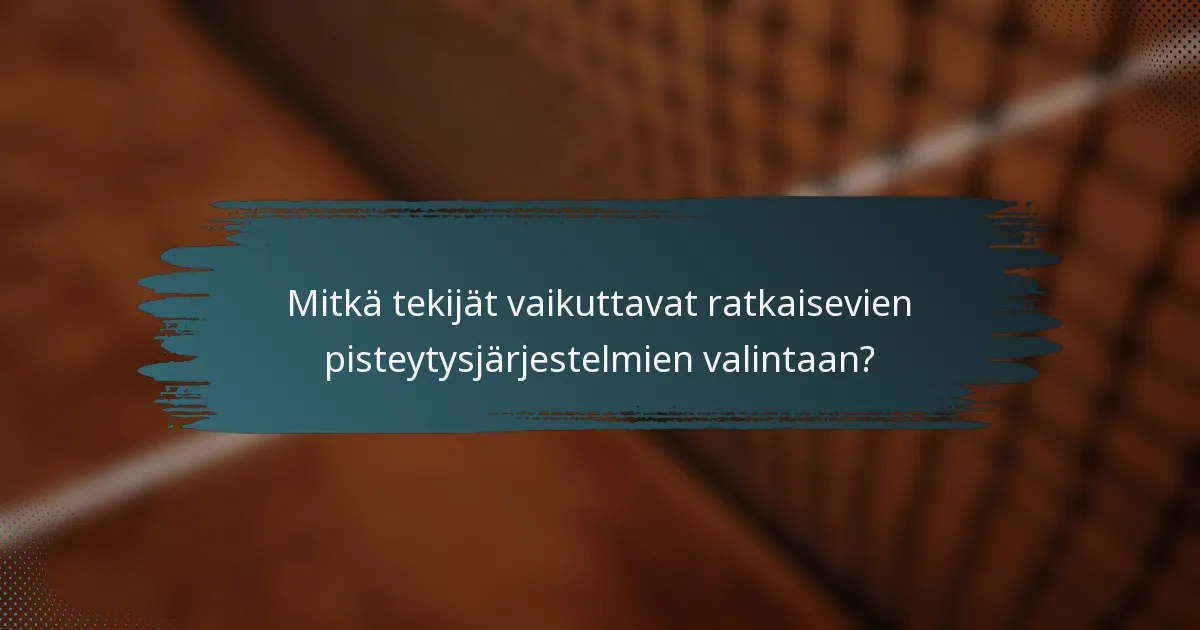Mitkä tekijät vaikuttavat ratkaisevien pisteytysjärjestelmien valintaan?