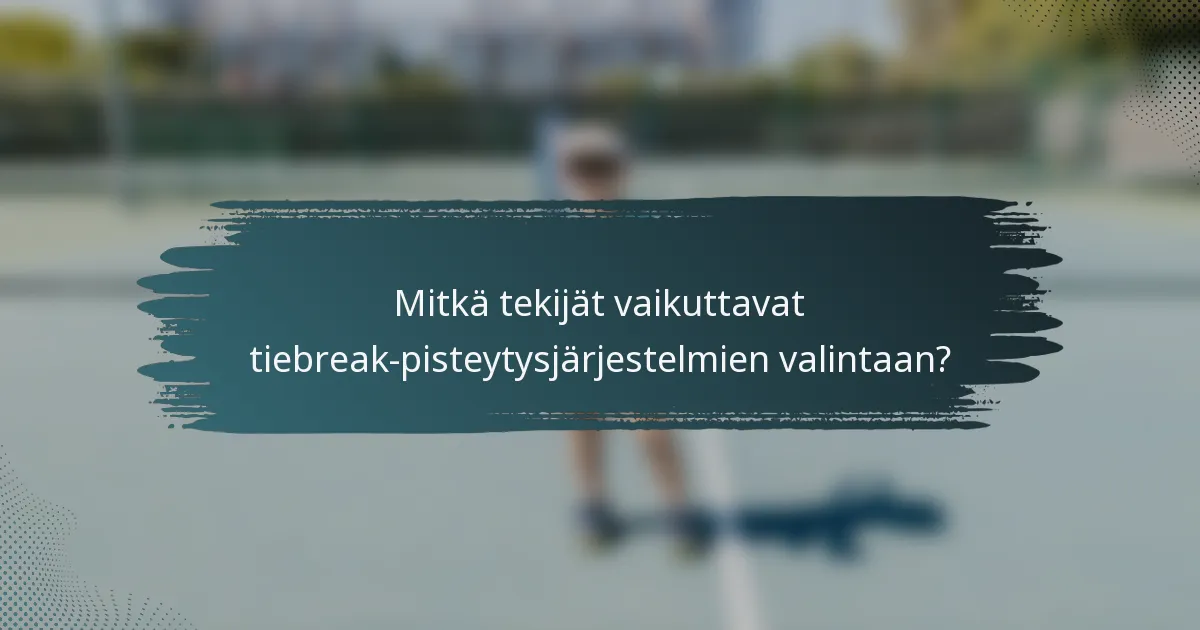 Mitkä tekijät vaikuttavat tiebreak-pisteytysjärjestelmien valintaan?