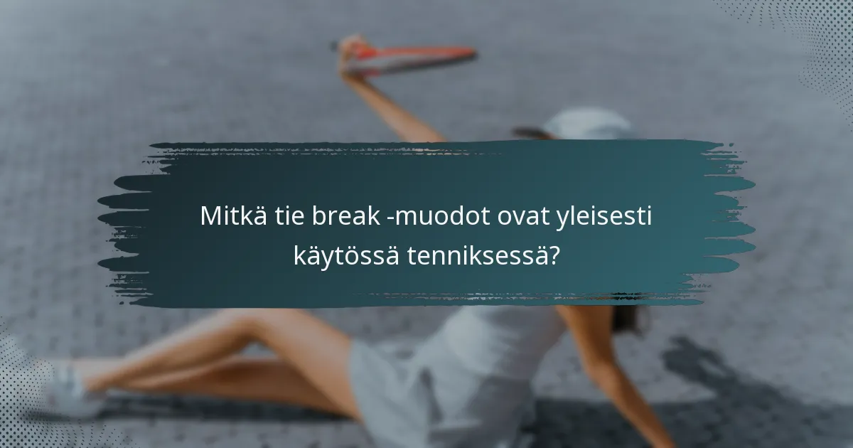 Mitkä tie break -muodot ovat yleisesti käytössä tenniksessä?