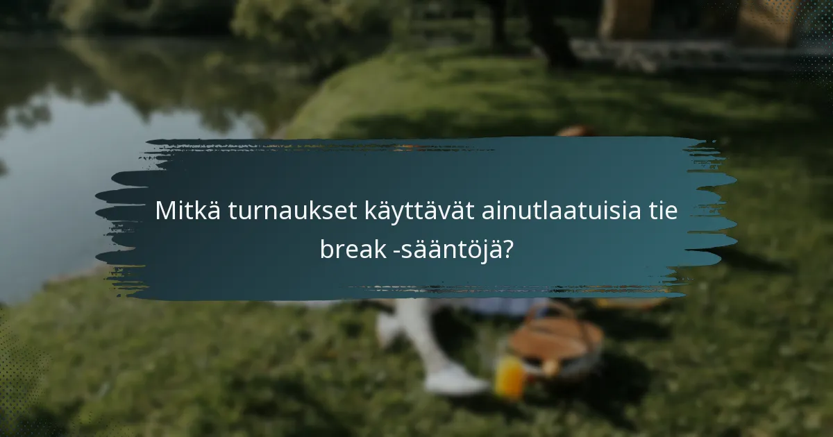 Mitkä turnaukset käyttävät ainutlaatuisia tie break -sääntöjä?