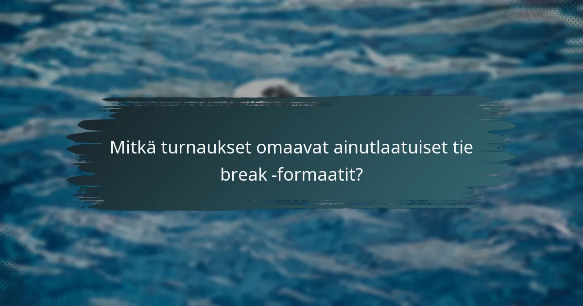 Mitkä turnaukset omaavat ainutlaatuiset tie break -formaatit?