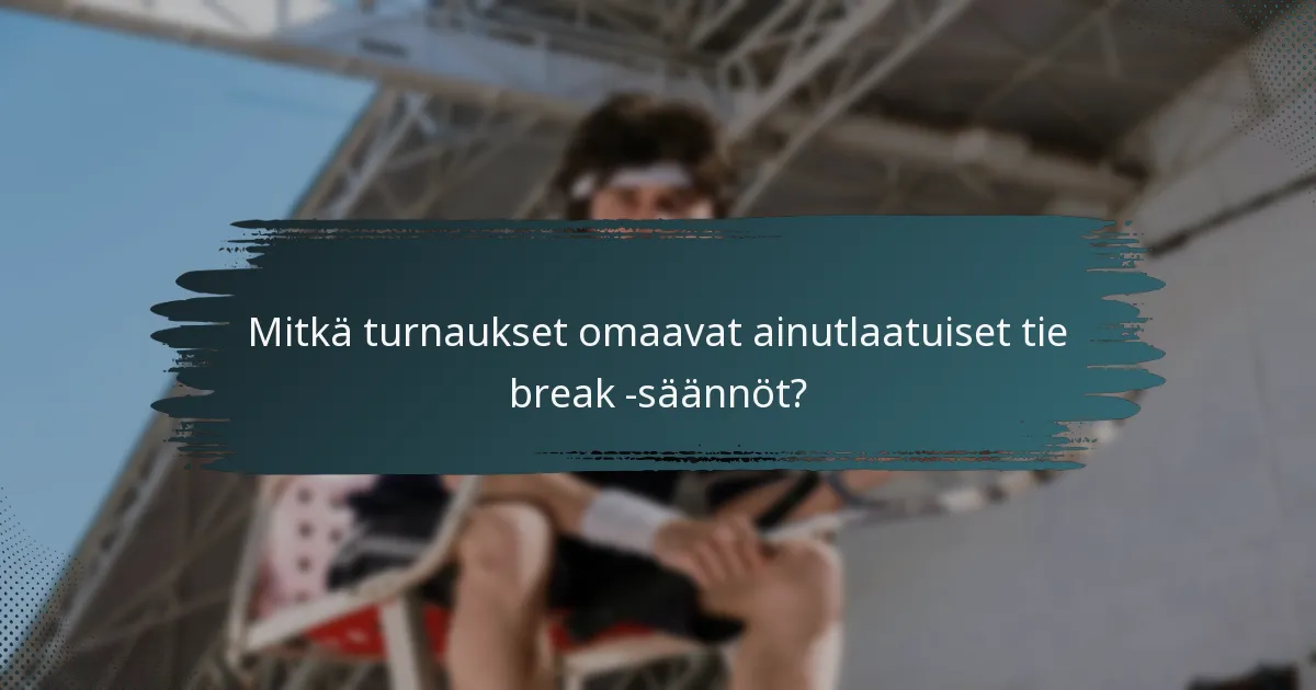 Mitkä turnaukset omaavat ainutlaatuiset tie break -säännöt?