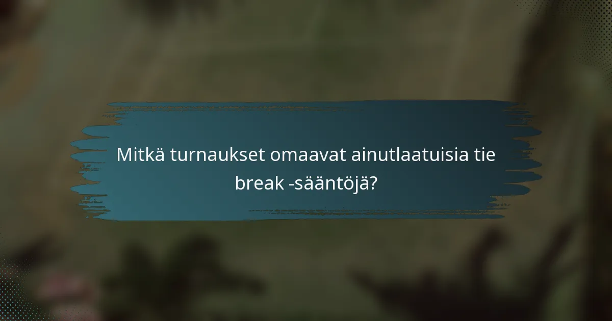 Mitkä turnaukset omaavat ainutlaatuisia tie break -sääntöjä?