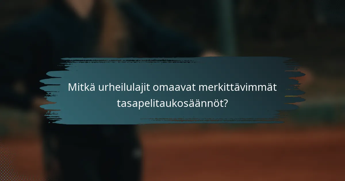 Mitkä urheilulajit omaavat merkittävimmät tasapelitaukosäännöt?