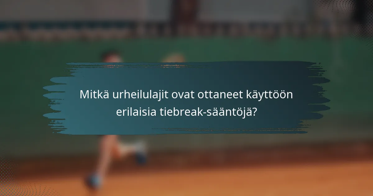 Mitkä urheilulajit ovat ottaneet käyttöön erilaisia tiebreak-sääntöjä?