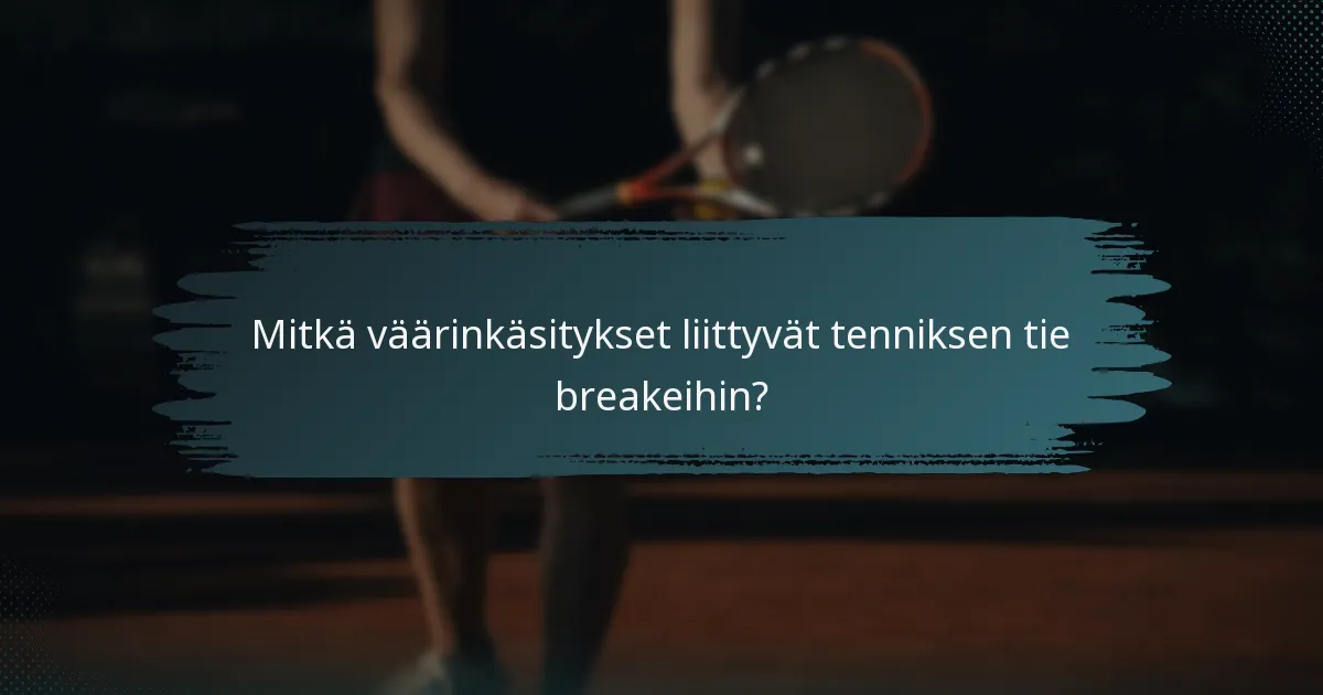 Mitkä väärinkäsitykset liittyvät tenniksen tie breakeihin?