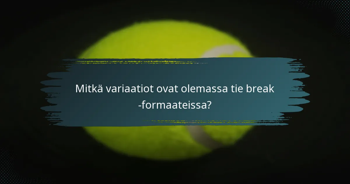 Mitkä variaatiot ovat olemassa tie break -formaateissa?